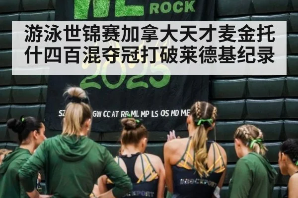 游泳世锦赛加拿大天才麦金托什四百混夺冠打破莱德基纪录